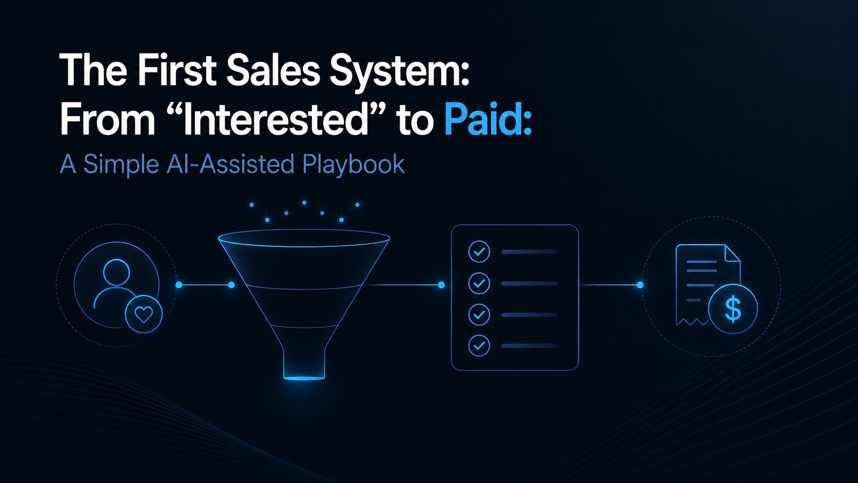 The First Sales System: From “Interested” to Paid—A Simple AI-Assisted Playbook