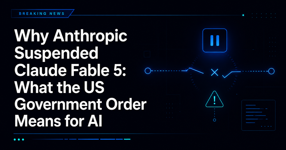 Why Anthropic Suspended Claude Fable 5: What the US Government Order Means for AI