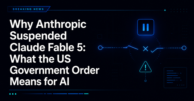 Why Anthropic Suspended Claude Fable 5: What the US Government Order Means for AI